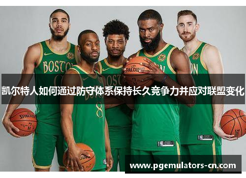 凯尔特人如何通过防守体系保持长久竞争力并应对联盟变化 凯尔特人如何通过防守体系保持长久竞争力并应对联盟变化