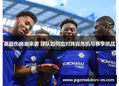 英超伤病潮来袭 球队如何应对阵容危机与赛季挑战 英超伤病潮来袭 球队如何应对阵容危机与赛季挑战
