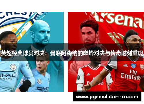 英超经典球员对决:曼联阿森纳的巅峰对决与传奇时刻重现 英超经典球员对决:曼联阿森纳的巅峰对决与传奇时刻重现