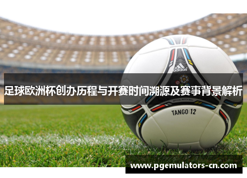 足球欧洲杯创办历程与开赛时间溯源及赛事背景解析