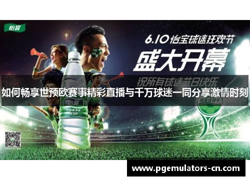 如何畅享世预欧赛事精彩直播与千万球迷一同分享激情时刻 如何畅享世预欧赛事精彩直播与千万球迷一同分享激情时刻