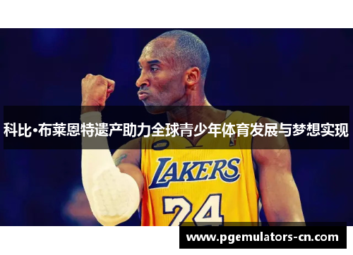 科比·布莱恩特遗产助力全球青少年体育发展与梦想实现