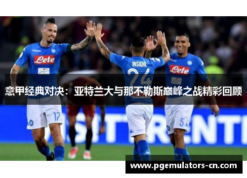 意甲经典对决：亚特兰大与那不勒斯巅峰之战精彩回顾